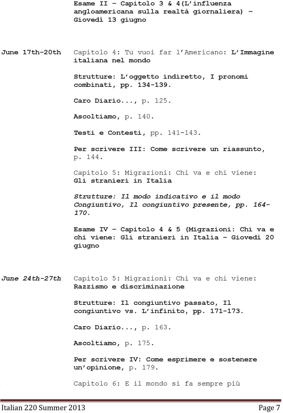 Capitolo 5: Migrazioni: Chi va e chi viene: Gli stranieri in Italia Strutture: Il modo indicativo e il modo Congiuntivo, Il congiuntivo presente, pp. 164-170.