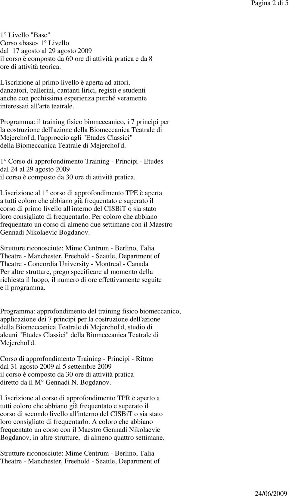 Programma: il training fisico biomeccanico, i 7 principi per la costruzione dell'azione della Biomeccanica Teatrale di Mejerchol'd, l'approccio agli "Etudes Classici" della Biomeccanica Teatrale di