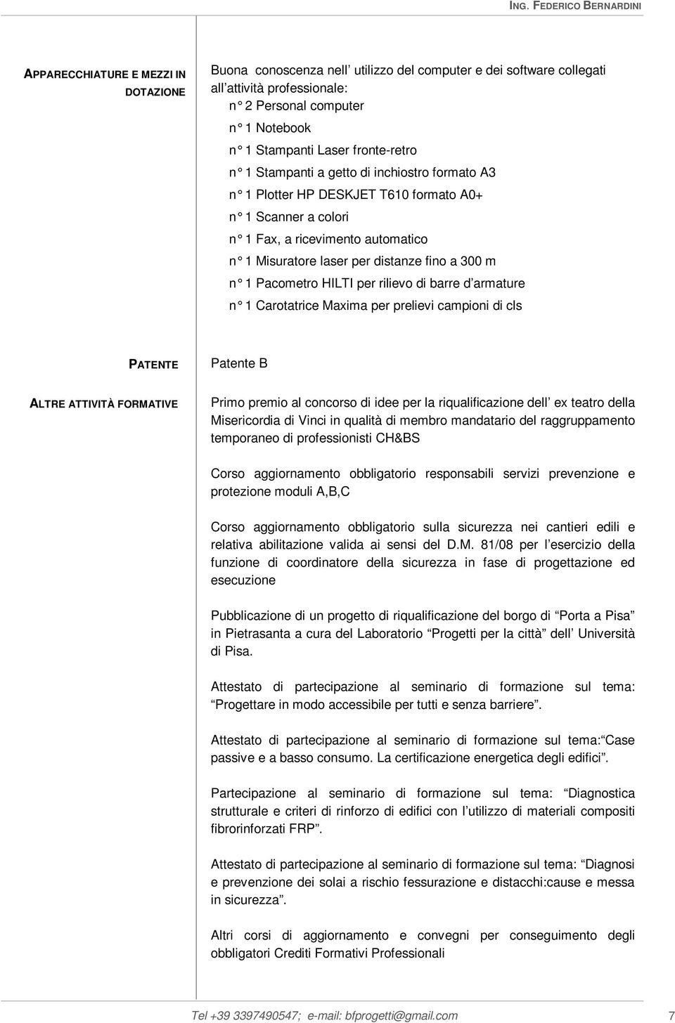 m n 1 Pacometro HILTI per rilievo di barre d armature n 1 Carotatrice Maxima per prelievi campioni di cls PATENTE Patente B ALTRE ATTIVITÀ FORMATIVE Primo premio al concorso di idee per la