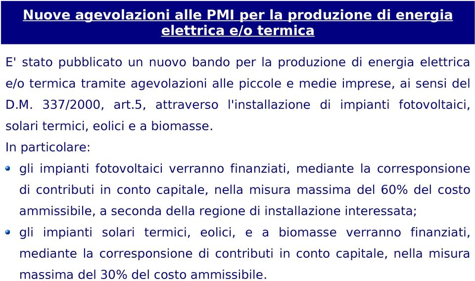 In particolare: gli impianti fotovoltaici verranno finanziati, mediante la corresponsione di contributi in conto capitale, nella misura massima del 60% del costo ammissibile, a seconda