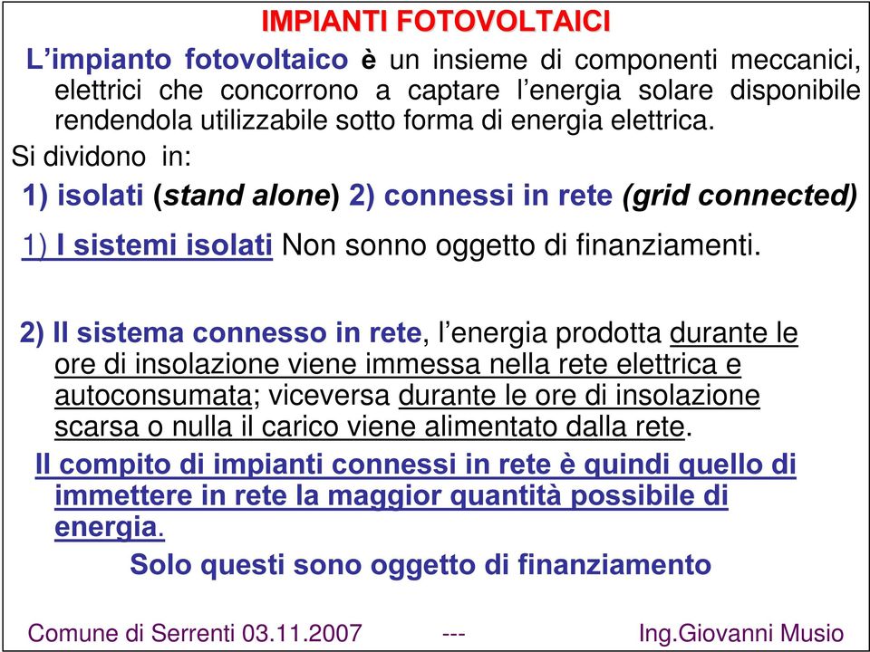 ,ovlvwhpdfrqqhvvrlquhwh, l energia prodotta durante le ore di insolazione viene immessa nella rete elettrica e autoconsumata; viceversa durante le ore di insolazione scarsa o