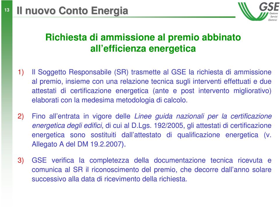 2) Fino all entrata in vigore delle Linee guida nazionali per la certificazione energetica degli edifici, di cui al D.Lgs.