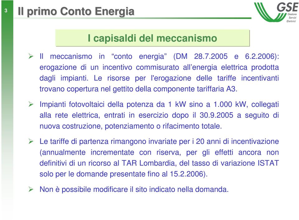 000 kw, collegati alla rete elettrica, entrati in esercizio dopo il 30.9.2005 a seguito di nuova costruzione, potenziamento o rifacimento totale.