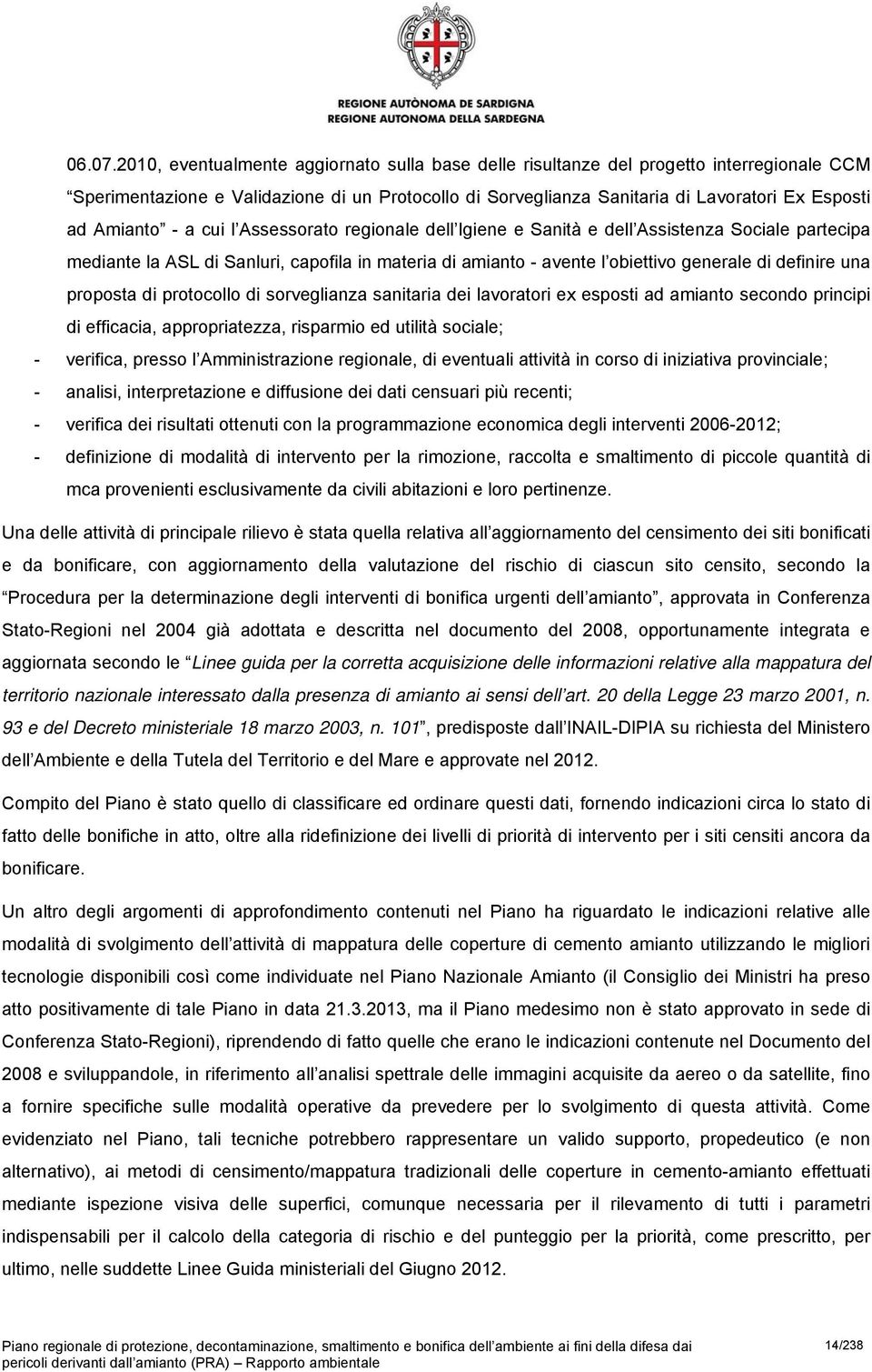 - a cui l Assessorato regionale dell Igiene e Sanità e dell Assistenza Sociale partecipa mediante la ASL di Sanluri, capofila in materia di amianto - avente l obiettivo generale di definire una