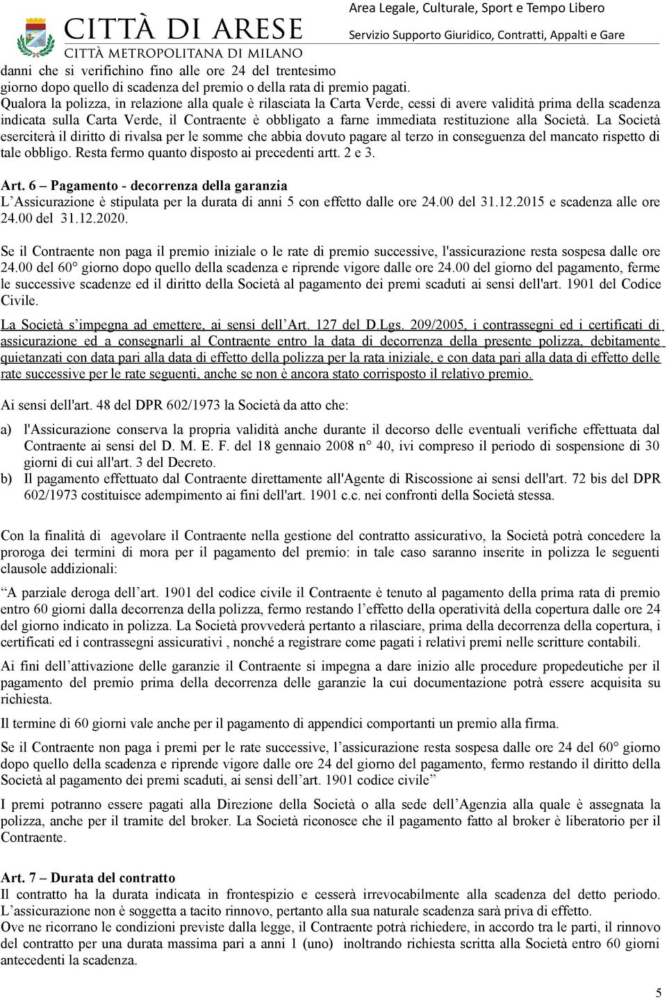 restituzione alla Società. La Società eserciterà il diritto di rivalsa per le somme che abbia dovuto pagare al terzo in conseguenza del mancato rispetto di tale obbligo.