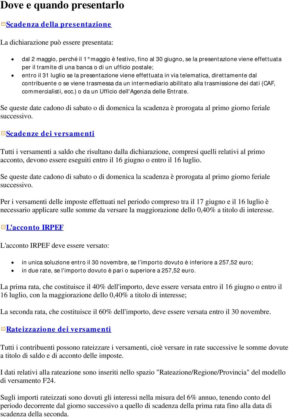 abilitato alla trasmissione dei dati (CAF, commercialisti, ecc.) o da un Ufficio dell'agenzia delle Entrate.