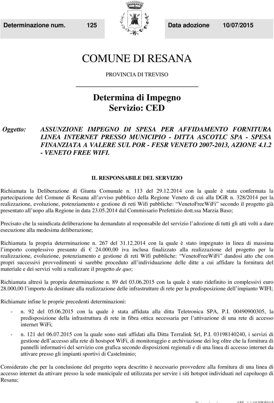 DITTA ASCOTLC SPA - SPESA FINANZIATA A VALERE SUL POR - FESR VENETO 2007-2013, AZIONE 4.1.2 - VENETO FREE WIFI. Richiamata la Deliberazione di Giunta Comunale n. 113 del 29.12.