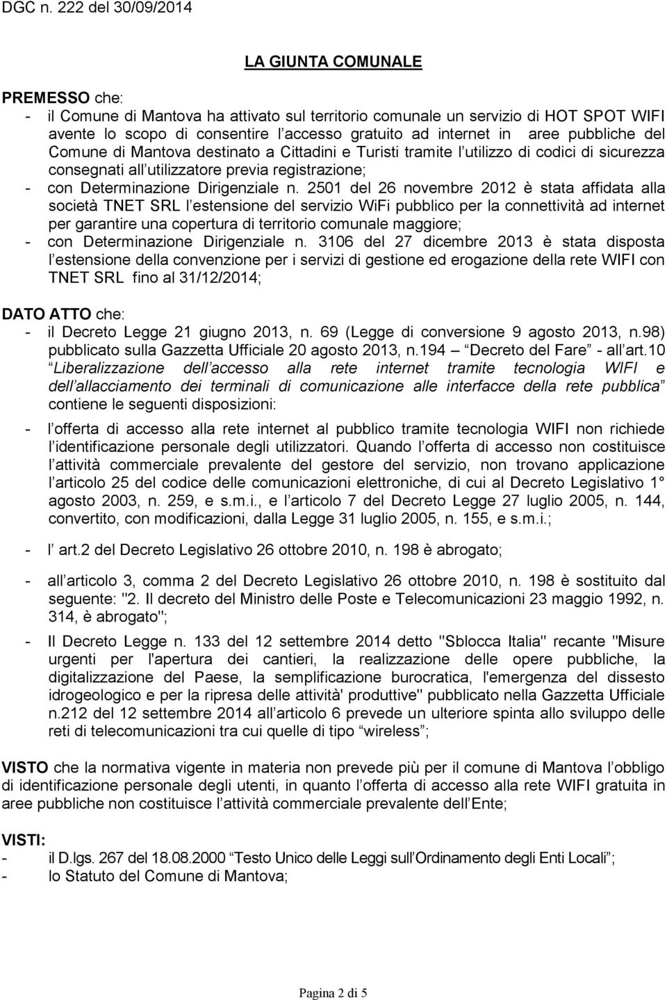 internet in aree pubbliche del Comune di Mantova destinato a Cittadini e Turisti tramite l utilizzo di codici di sicurezza consegnati all utilizzatore previa registrazione; - con Determinazione