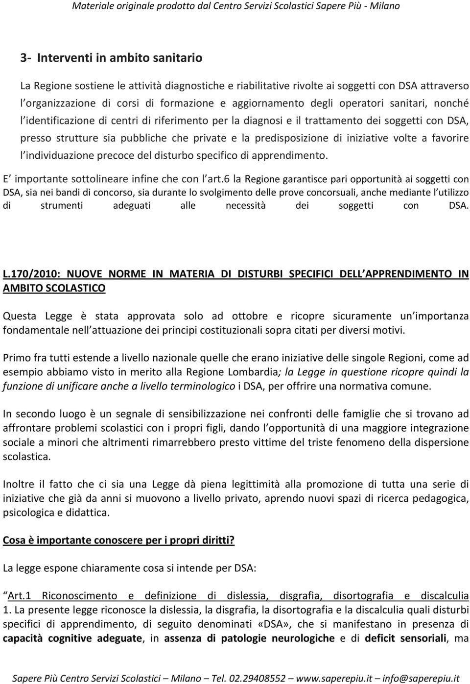 iniziative volte a favorire l individuazione precoce del disturbo specifico di apprendimento. E importante sottolineare infine che con l art.