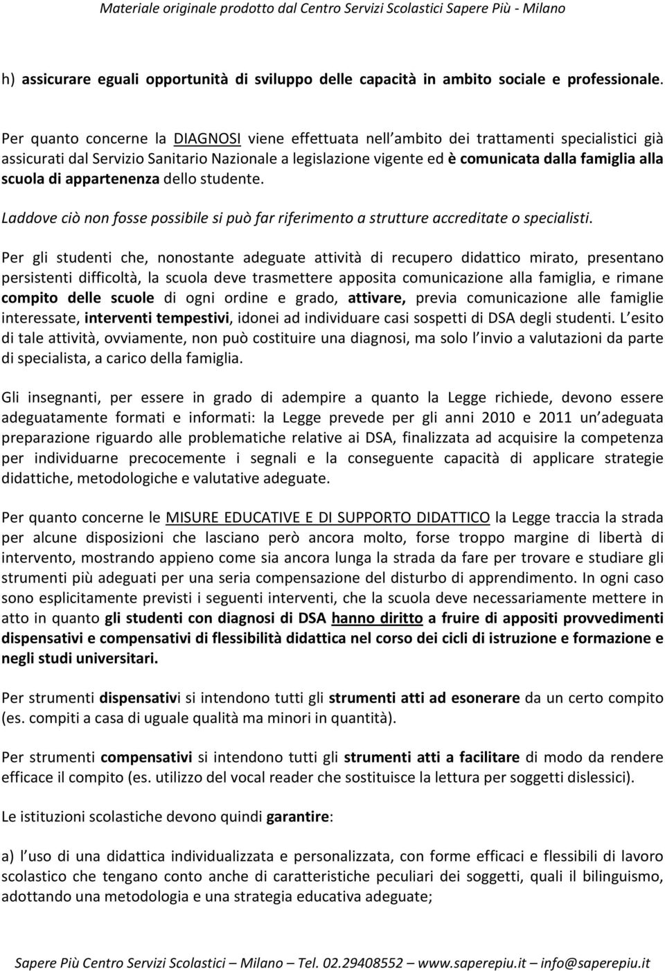 scuola di appartenenza dello studente. Laddove ciò non fosse possibile si può far riferimento a strutture accreditate o specialisti.