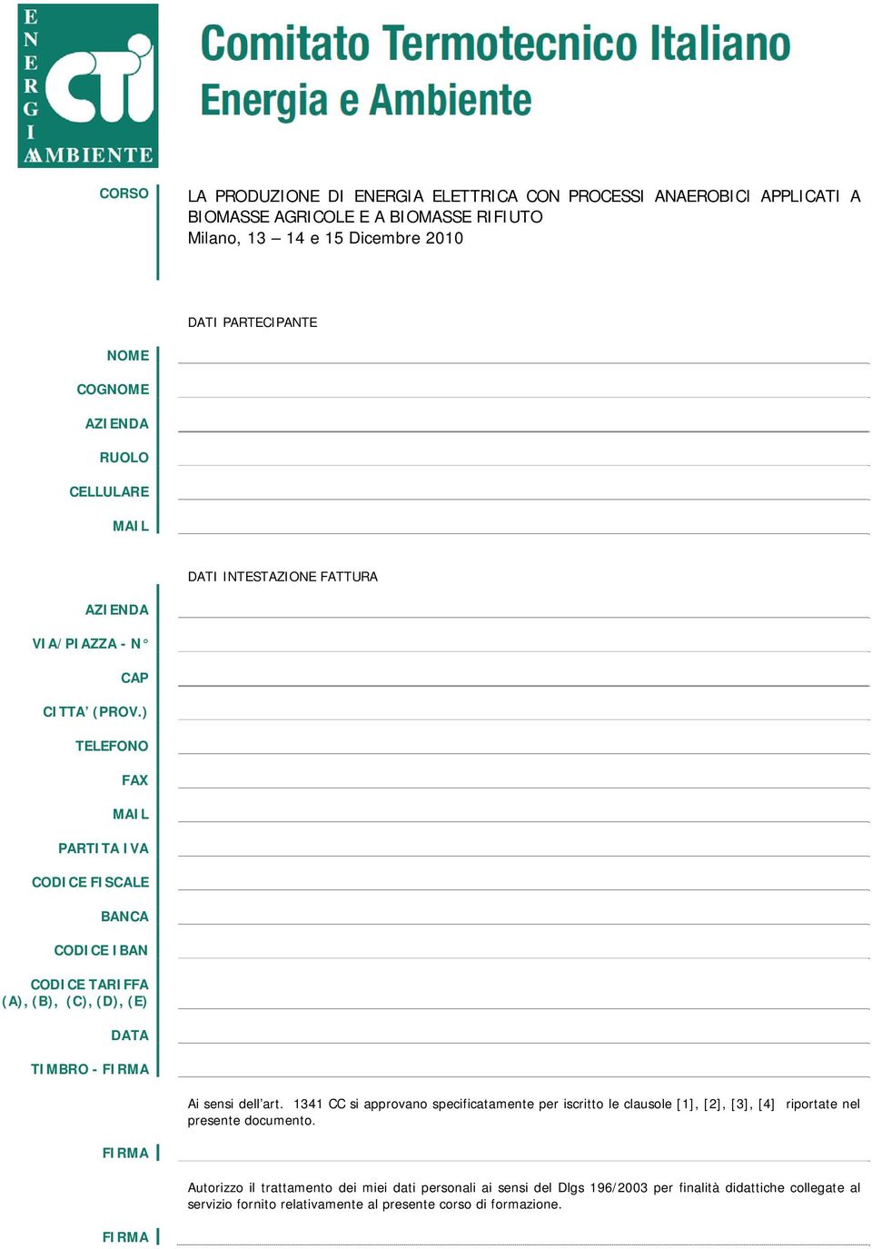 ) TELEFONO FAX MAIL PARTITA IVA CODICE FISCALE BANCA CODICE IBAN CODICE TARIFFA (A), (B), (C), (D), (E) DATA TIMBRO - FIRMA Ai sensi dell art.