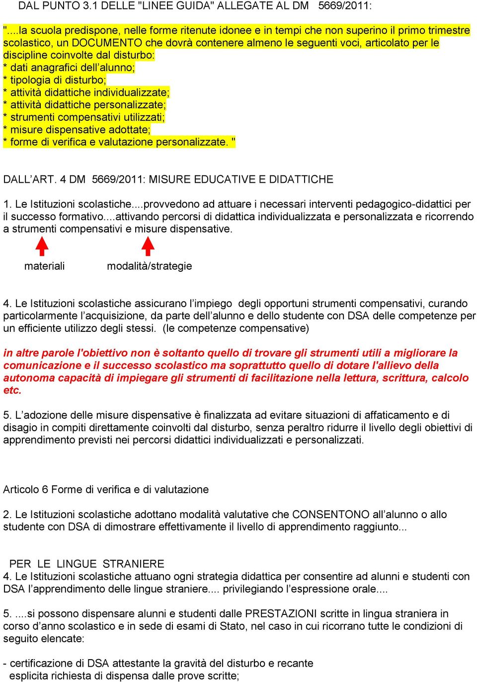 coinvolte dal disturbo: * dati anagrafici dell alunno; * tipologia di disturbo; * attività didattiche individualizzate; * attività didattiche personalizzate; * strumenti compensativi utilizzati; *