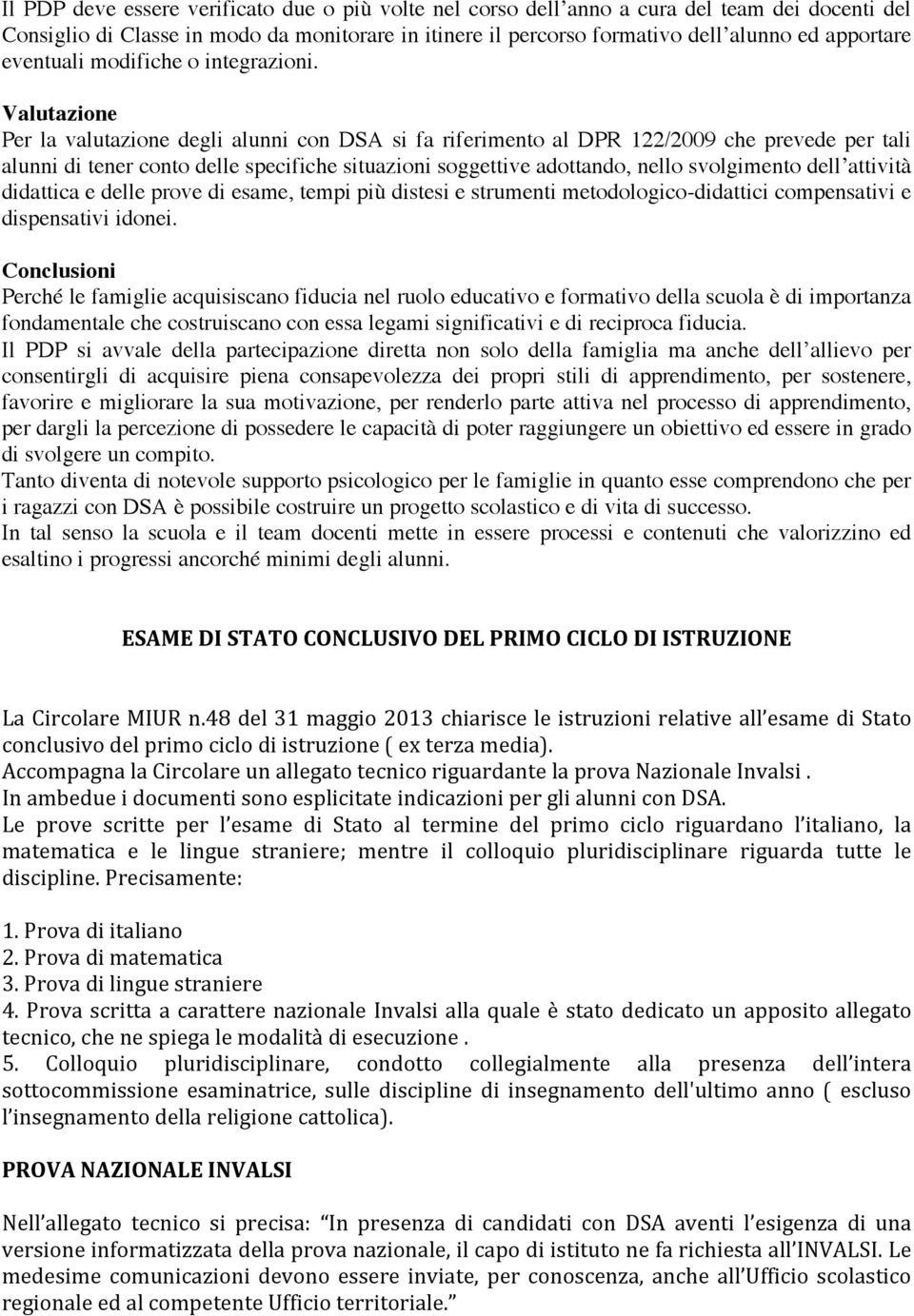 Valutazione Per la valutazione degli alunni con DSA si fa riferimento al DPR 122/2009 che prevede per tali alunni di tener conto delle specifiche situazioni soggettive adottando, nello svolgimento