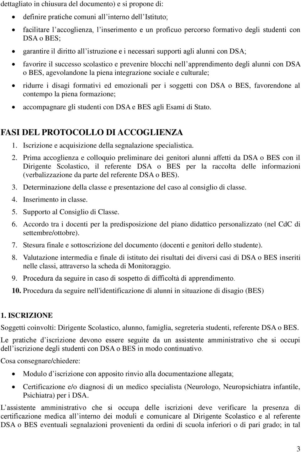 agevolandone la piena integrazione sociale e culturale; ridurre i disagi formativi ed emozionali per i soggetti con DSA o BES, favorendone al contempo la piena formazione; accompagnare gli studenti