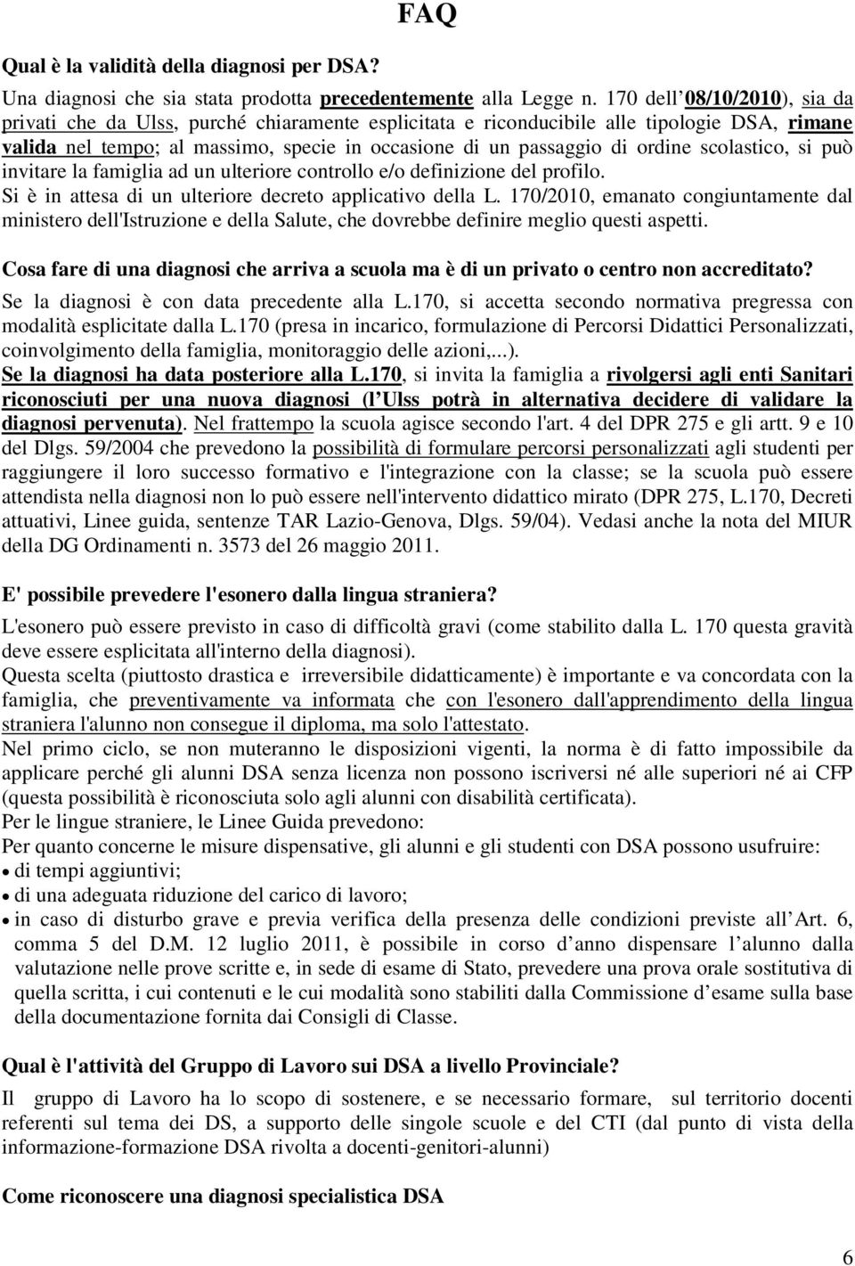 scolastico, si può invitare la famiglia ad un ulteriore controllo e/o definizione del profilo. Si è in attesa di un ulteriore decreto applicativo della L.