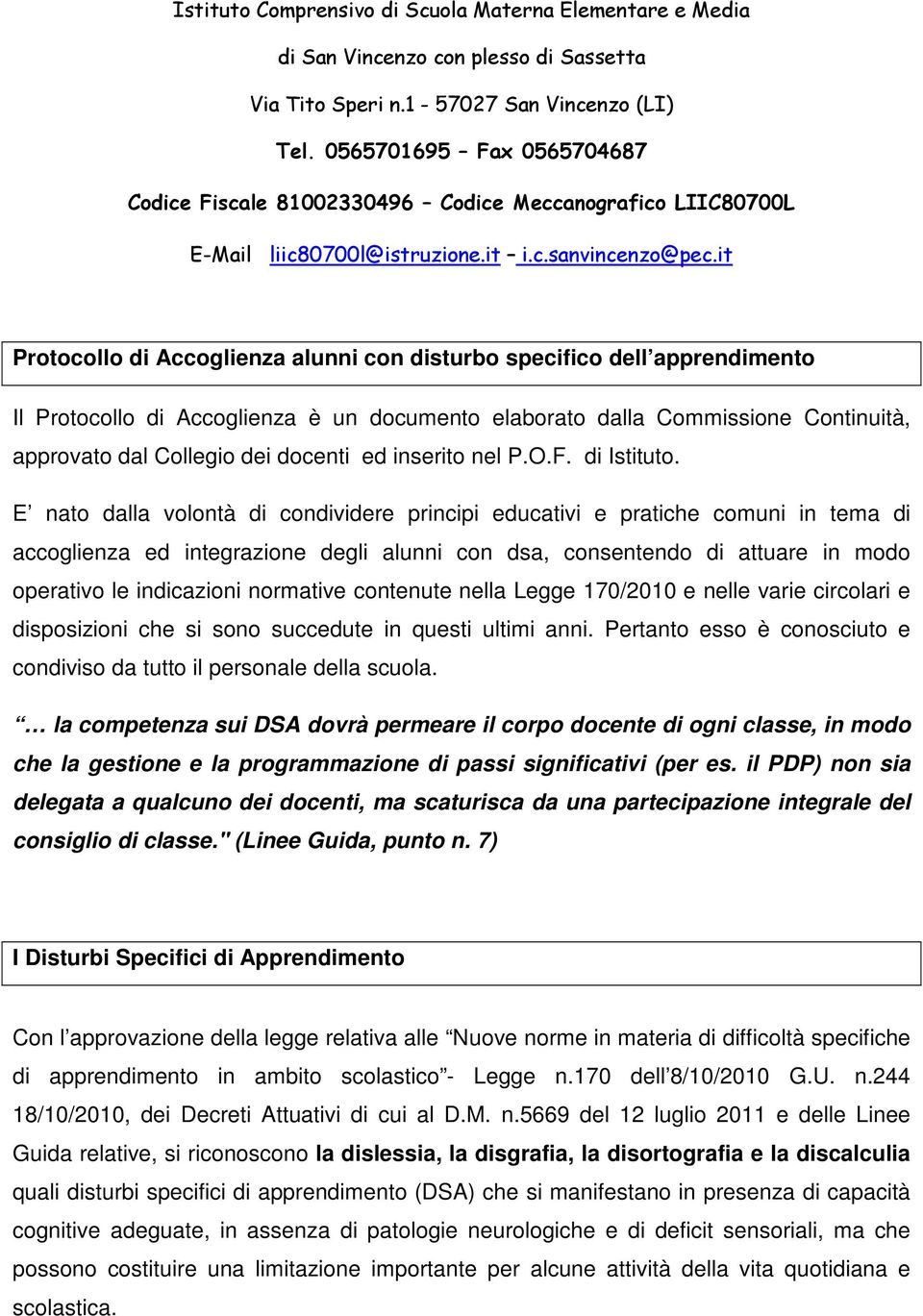 E nato dalla volontà di condividere principi educativi e pratiche comuni in tema di accoglienza ed integrazione degli alunni con dsa, consentendo di attuare in modo operativo le indicazioni normative