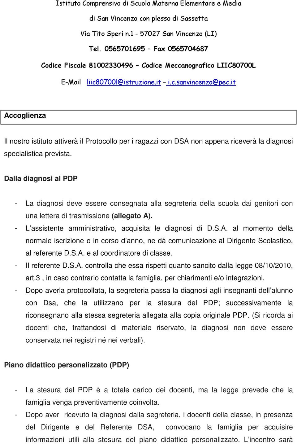 - L assistente amministrativo, acquisita le diagnosi di D.S.A. al momento della normale iscrizione o in corso d anno, ne dà comunicazione al Dirigente Scolastico, al referente D.S.A. e al coordinatore di classe.