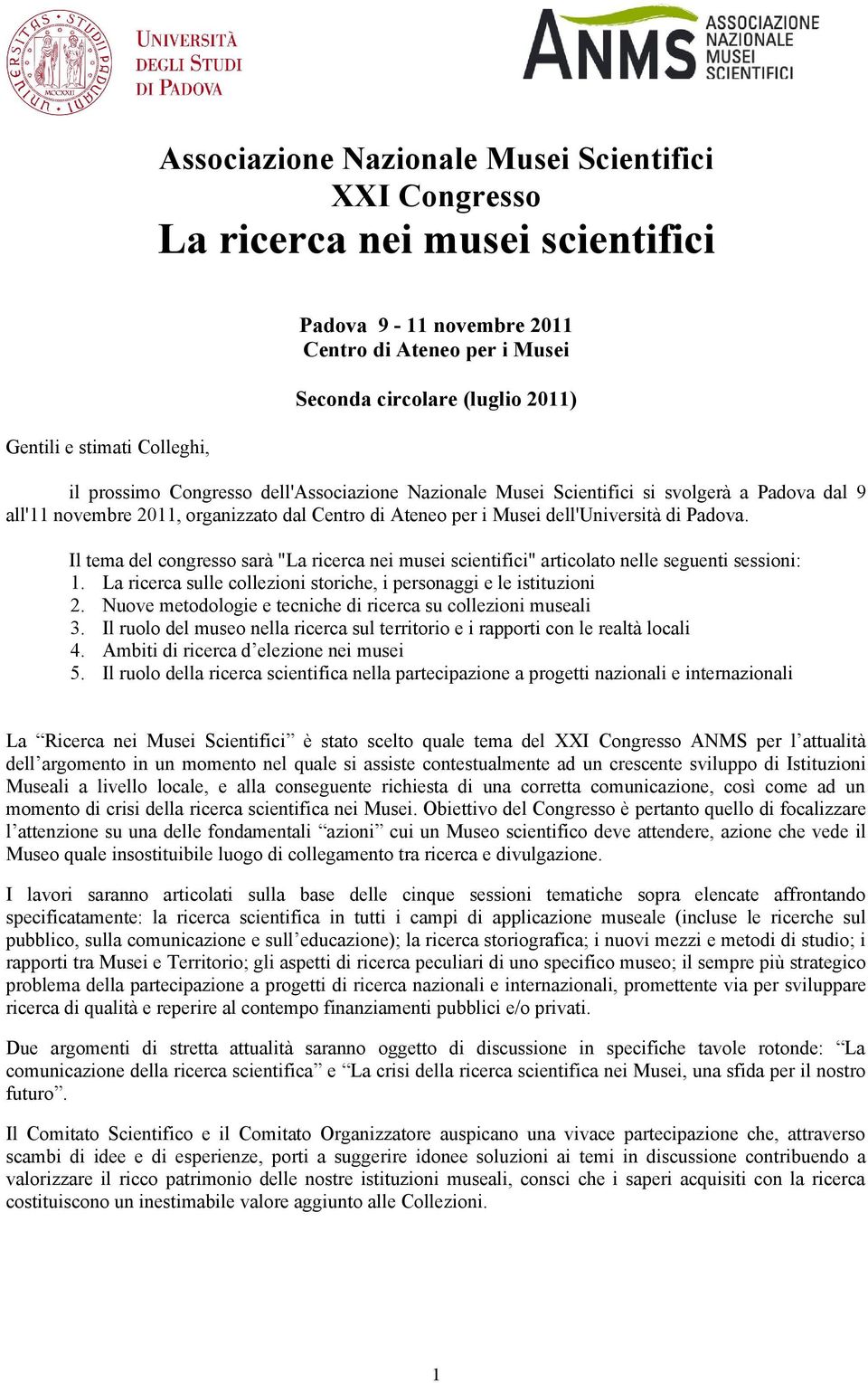 Il tema del congresso sarà "La ricerca nei musei scientifici" articolato nelle seguenti sessioni: 1. La ricerca sulle collezioni storiche, i personaggi e le istituzioni 2.