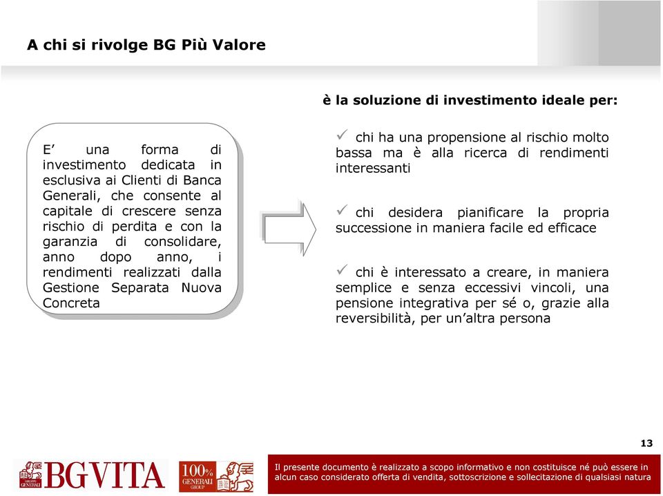 Concreta chi ha una propensione al rischio molto bassa ma è alla ricerca di rendimenti interessanti chi desidera pianificare la propria successione in maniera