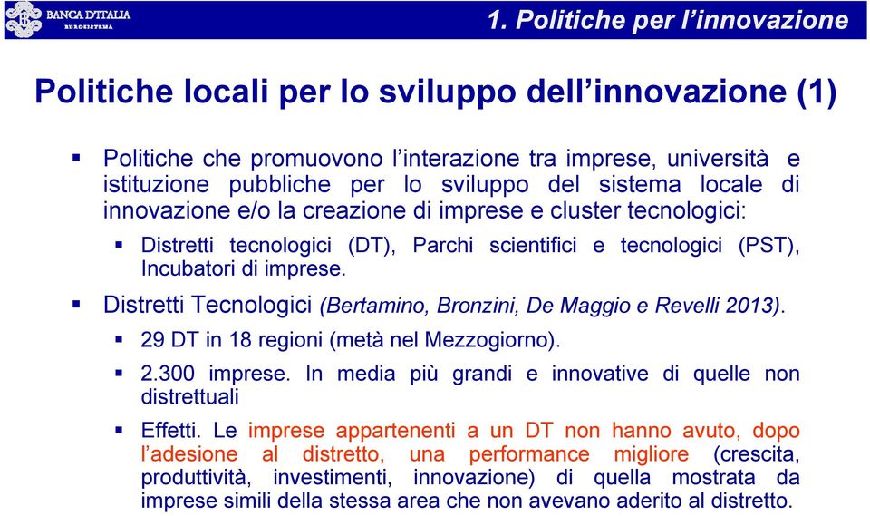 regioni (metà nel Mezzogiorno). 1. Politiche per l innovazione Politiche locali per lo sviluppo dell innovazione (1) 2.300 imprese. In media più grandi e innovative di quelle non distrettuali Effetti.