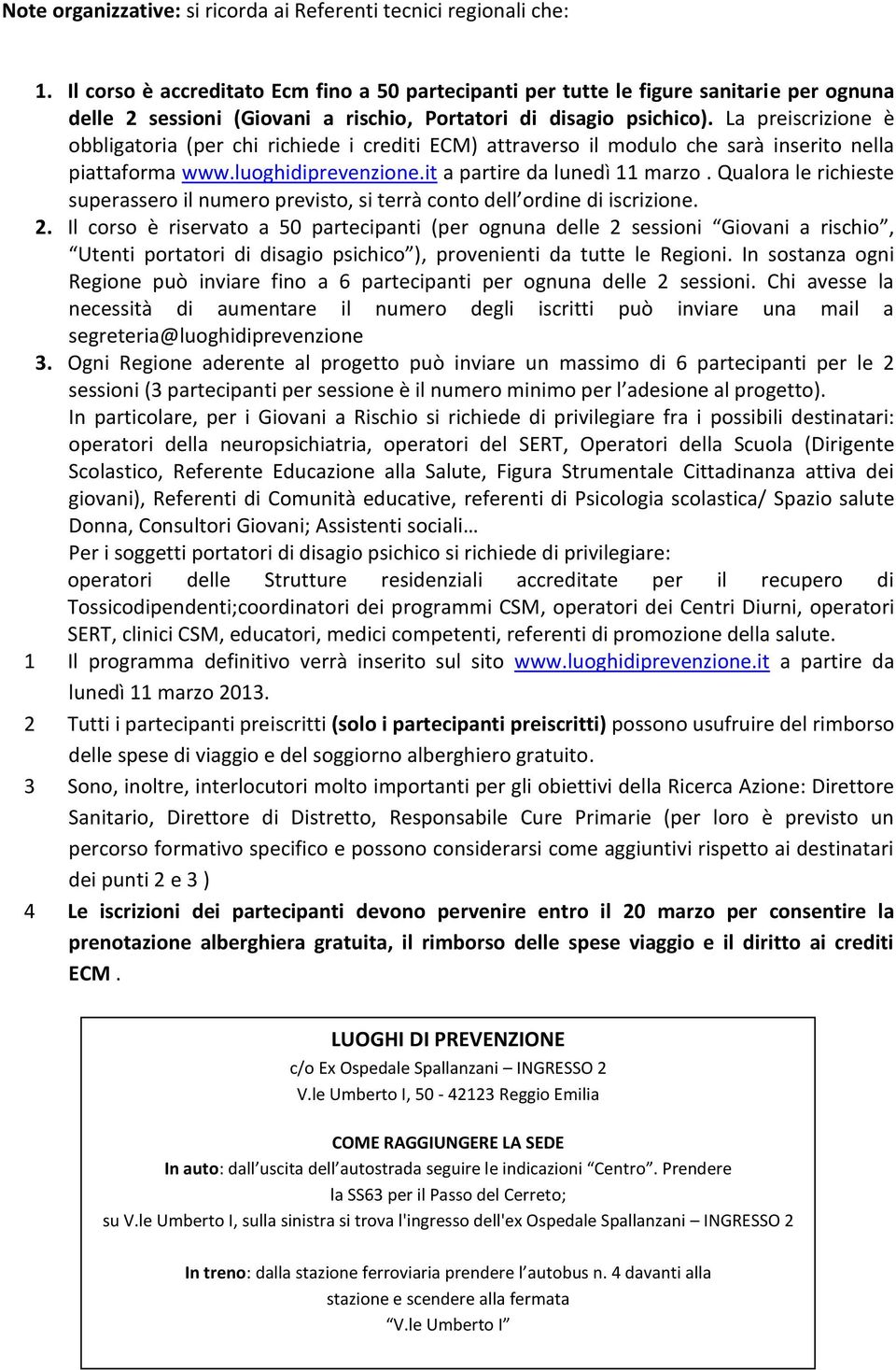 La preiscrizione è obbligatoria (per chi richiede i crediti ECM) attraverso il modulo che sarà inserito nella piattaforma www.luoghidiprevenzione.it a partire da lunedì 11 marzo.