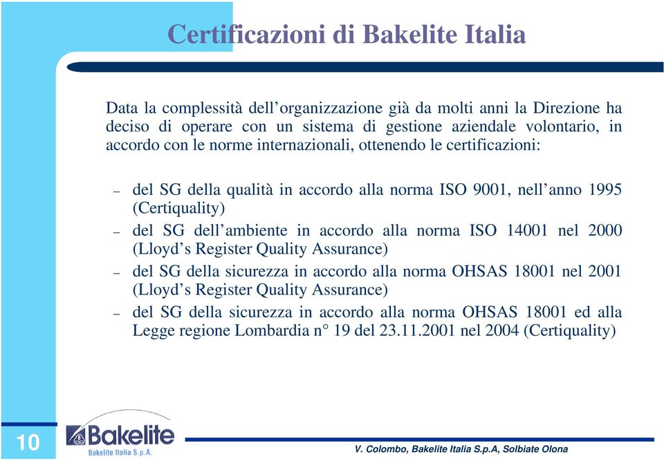 accordo alla norma ISO 14001 nel 2000 (Lloyd s Register Quality Assurance) del SG della sicurezza in accordo alla norma OHSAS 18001 nel 2001 (Lloyd s Register Quality Assurance)