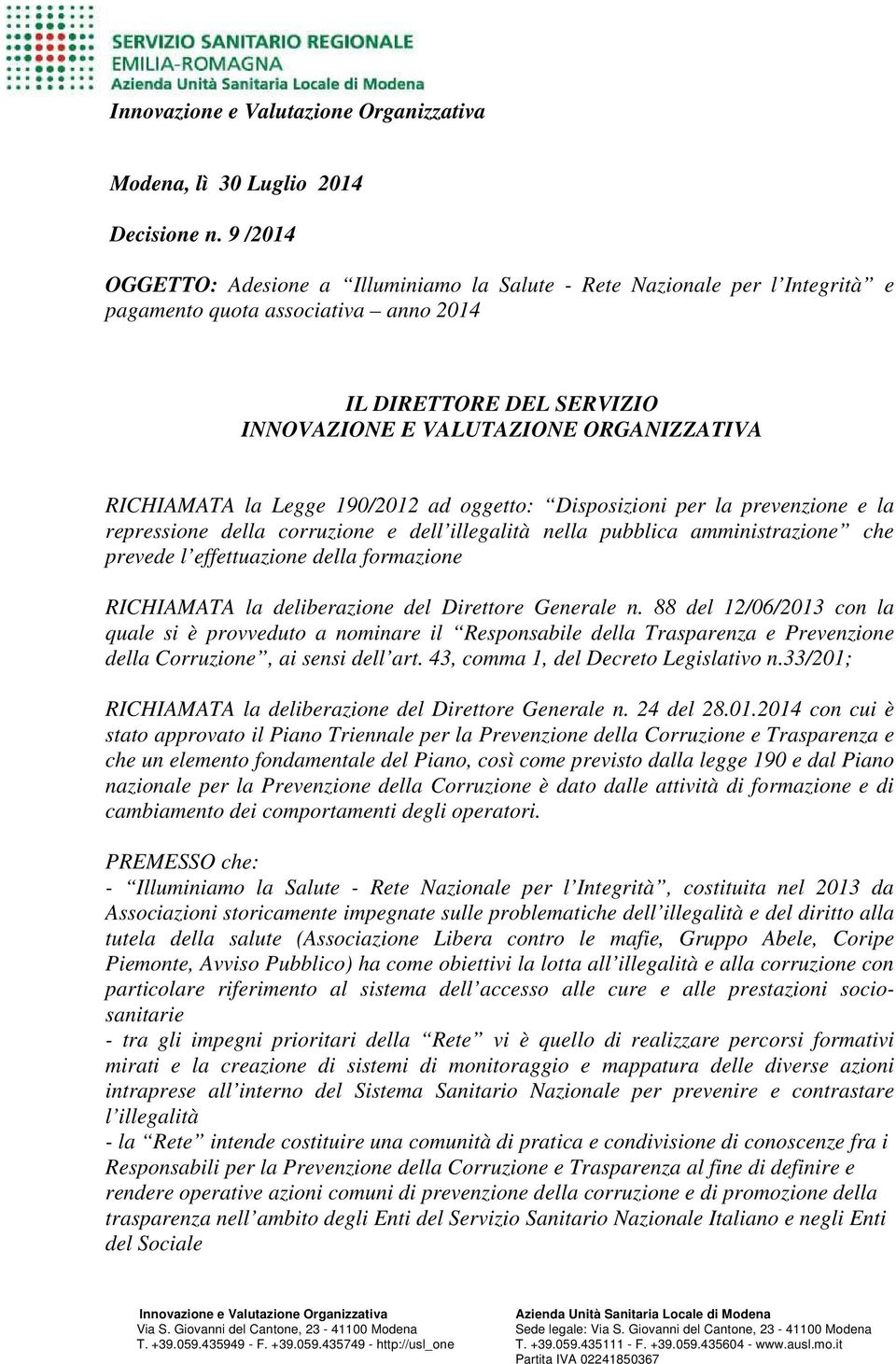 oggetto: Disposizioni per la prevenzione e la repressione della corruzione e dell illegalità nella pubblica amministrazione che prevede l effettuazione della formazione RICHIAMATA la deliberazione