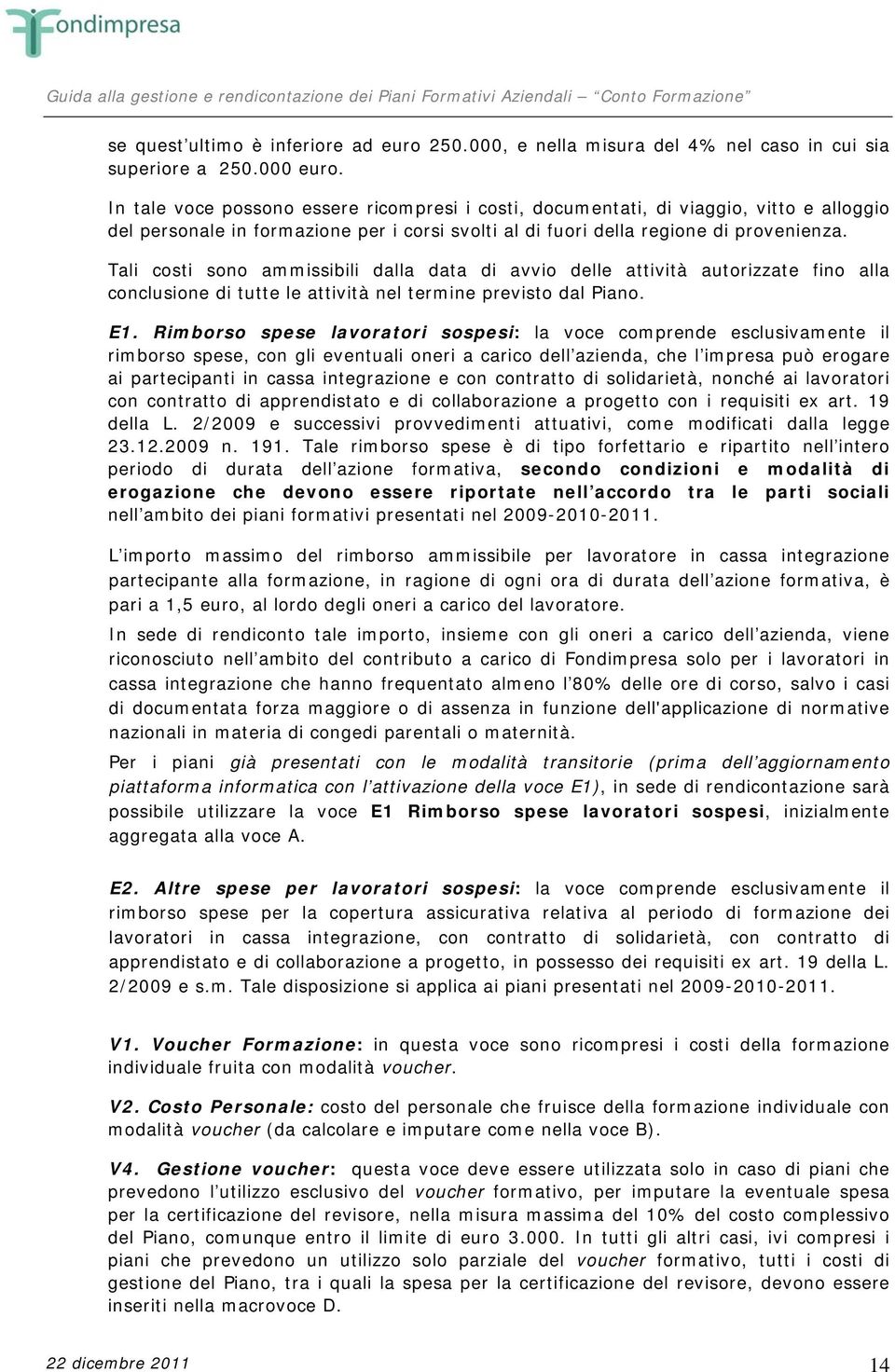 Tali costi sono ammissibili dalla data di avvio delle attività autorizzate fino alla conclusione di tutte le attività nel termine previsto dal Piano. E1.