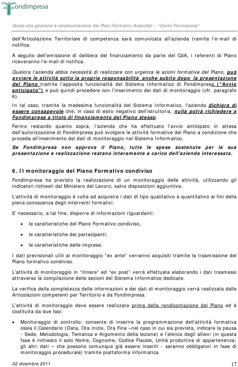 Qualora l azienda abbia necessità di realizzare con urgenza le azioni formative del Piano, può avviare le attività sotto la propria responsabilità anche subito dopo la presentazione del Piano tramite