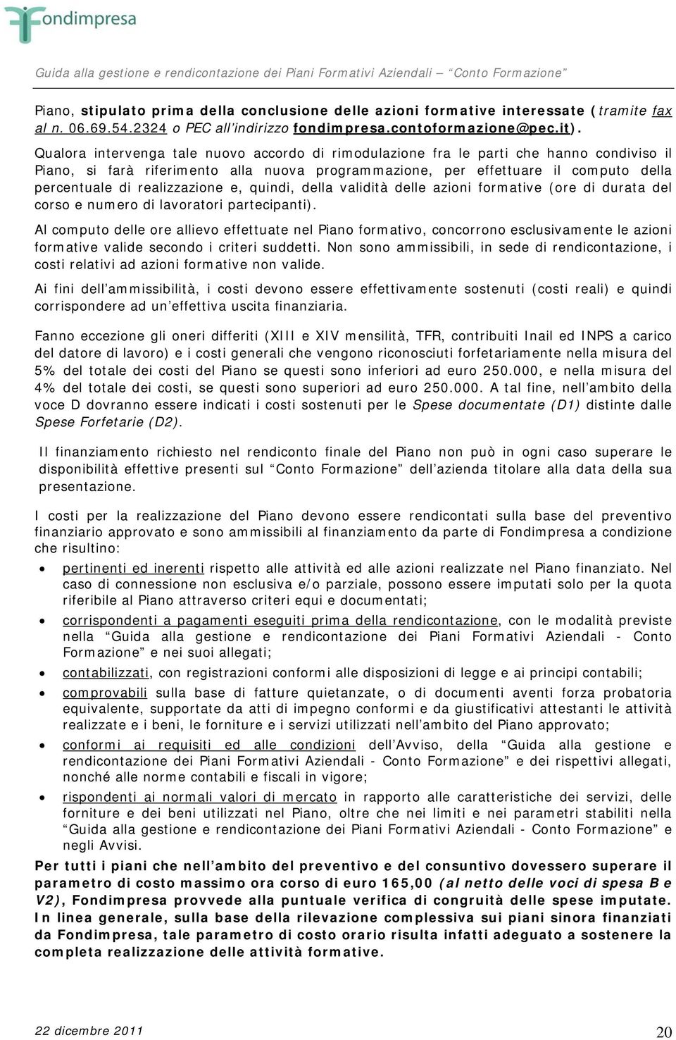 realizzazione e, quindi, della validità delle azioni formative (ore di durata del corso e numero di lavoratori partecipanti).