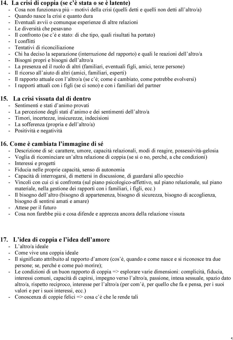 deciso la separazione (interruzione del rapporto) e quali le reazioni dell altro/a - Bisogni propri e bisogni dell altro/a - La presenza ed il ruolo di altri (familiari, eventuali figli, amici, terze