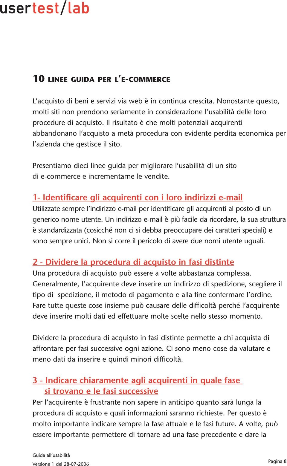 Il risultato è che molti potenziali acquirenti abbandonano l acquisto a metà procedura con evidente perdita economica per l azienda che gestisce il sito.