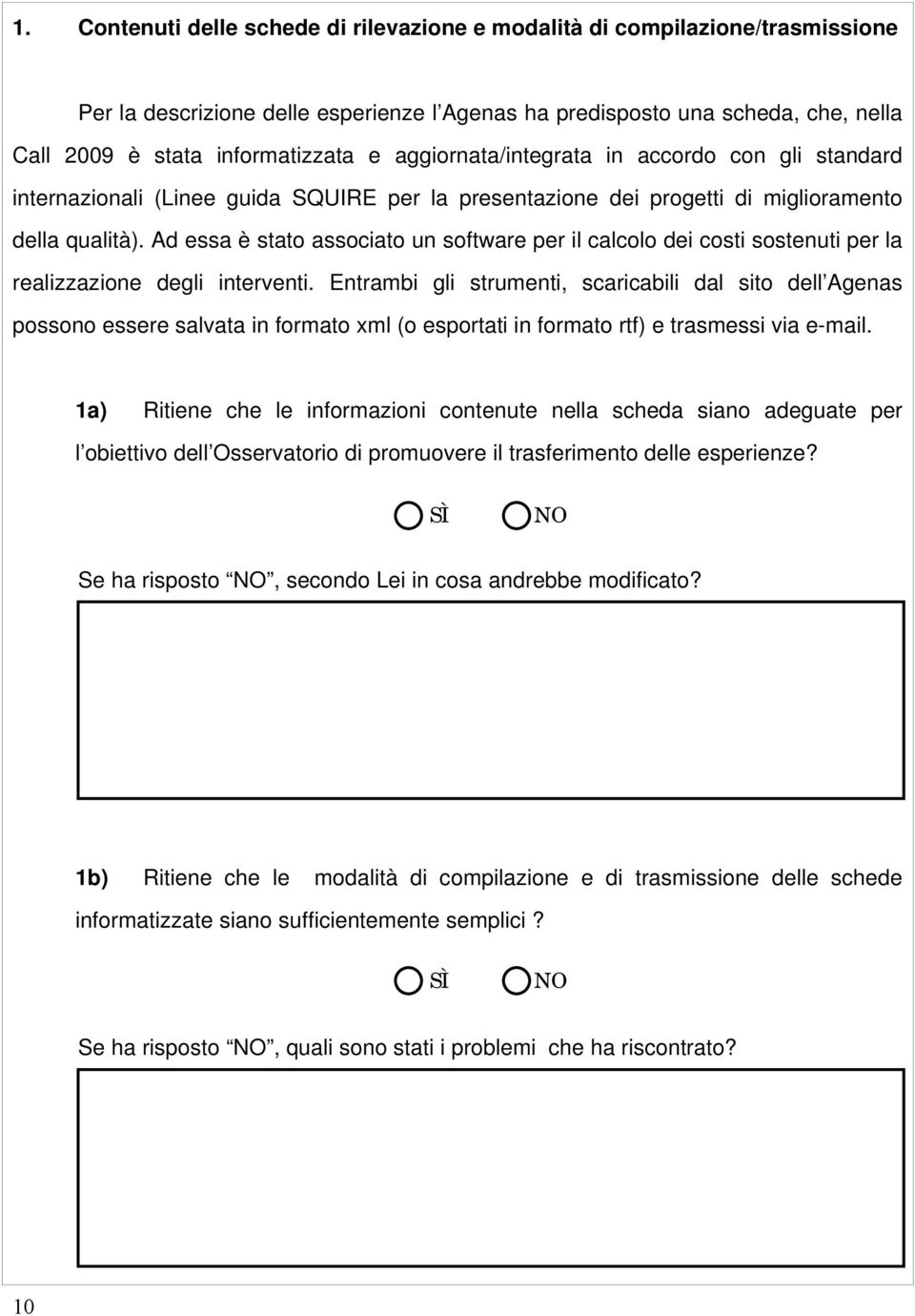 Ad essa è stato associato un software per il calcolo dei costi sostenuti per la realizzazione degli interventi.