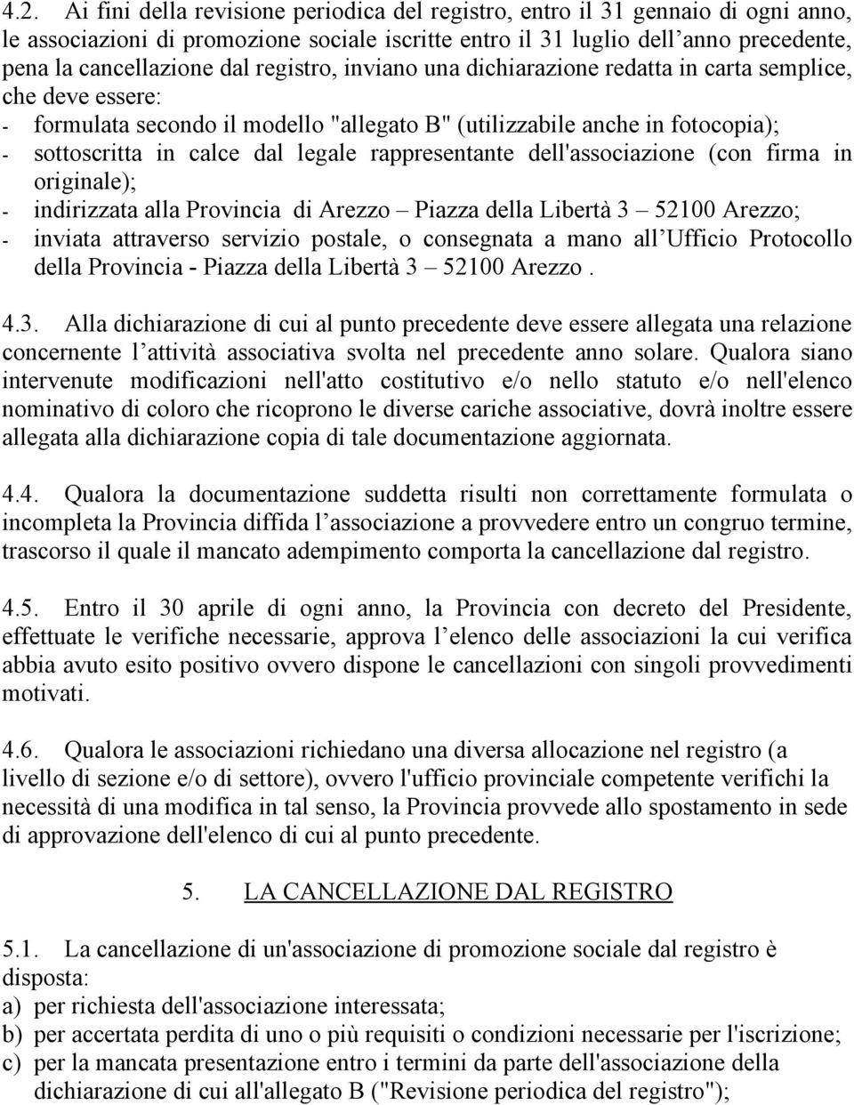 rappresentante dell'associazione (con firma in originale); - indirizzata alla Provincia di Arezzo Piazza della Libertà 3 52100 Arezzo; - inviata attraverso servizio postale, o consegnata a mano all