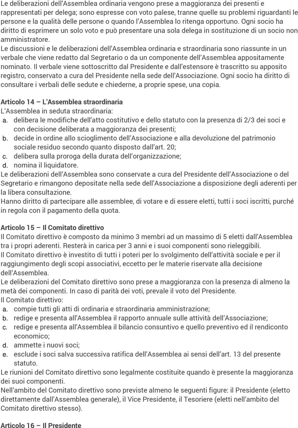 Le discussioni e le deliberazioni dell Assemblea ordinaria e straordinaria sono riassunte in un verbale che viene redatto dal Segretario o da un componente dell Assemblea appositamente nominato.