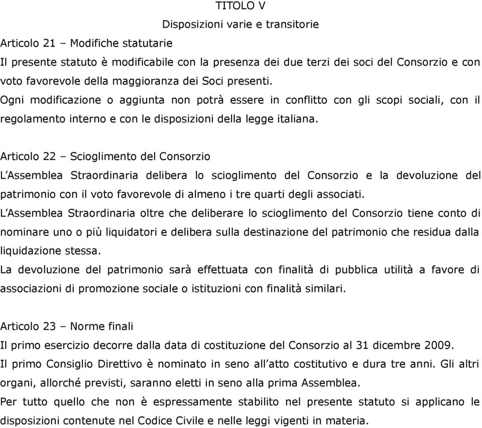 Articolo 22 Scioglimento del Consorzio L Assemblea Straordinaria delibera lo scioglimento del Consorzio e la devoluzione del patrimonio con il voto favorevole di almeno i tre quarti degli associati.