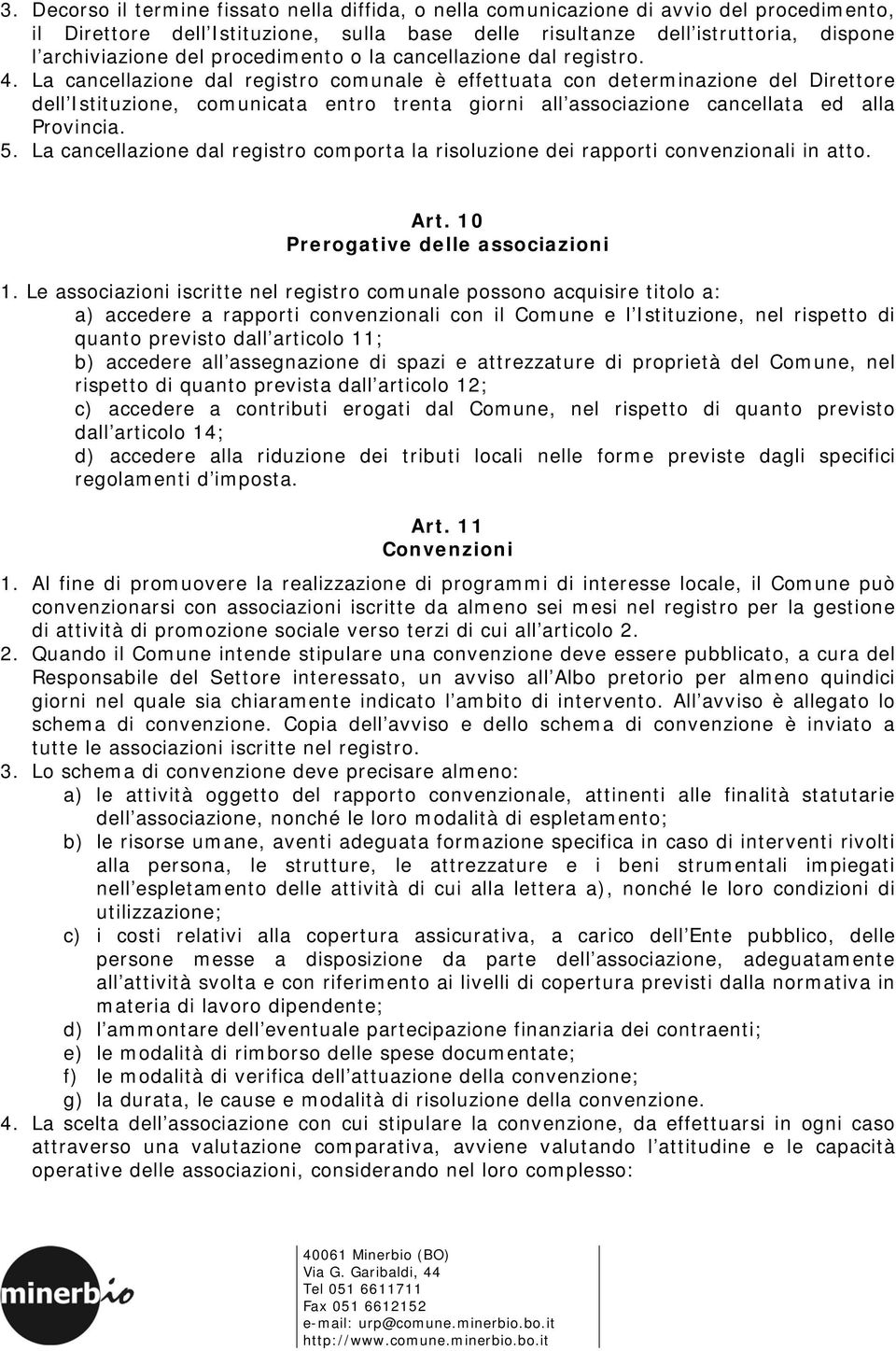 La cancellazione dal registro comunale è effettuata con determinazione del Direttore dell Istituzione, comunicata entro trenta giorni all associazione cancellata ed alla Provincia. 5.