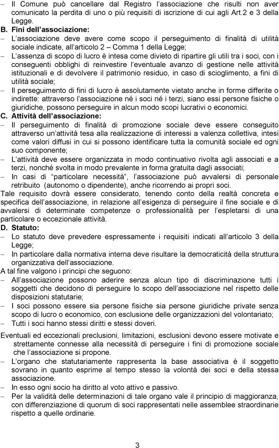 divieto di ripartire gli utili tra i soci, con i conseguenti obblighi di reinvestire l eventuale avanzo di gestione nelle attività istituzionali e di devolvere il patrimonio residuo, in caso di