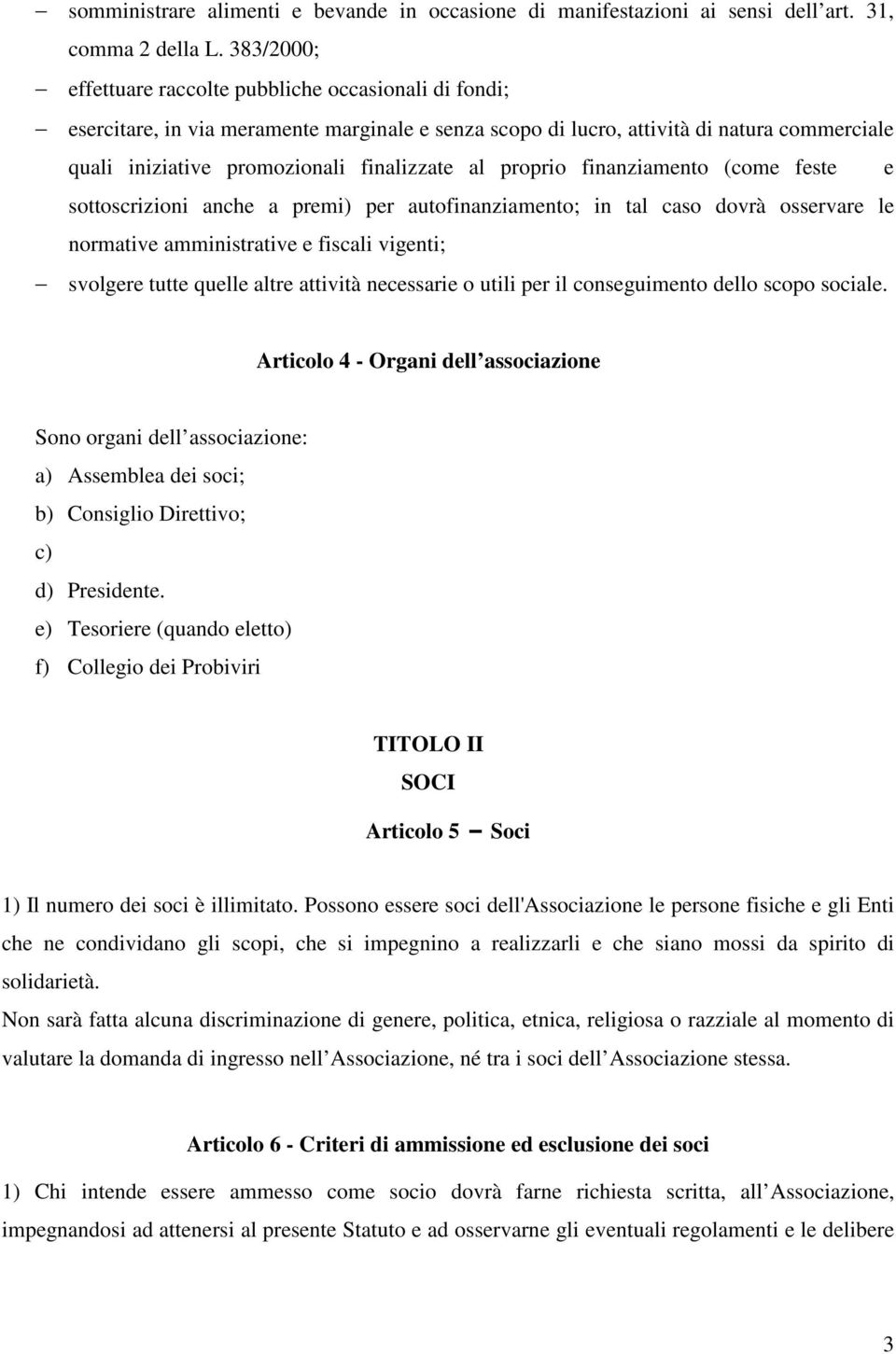 al proprio finanziamento (come feste e sottoscrizioni anche a premi) per autofinanziamento; in tal caso dovrà osservare le normative amministrative e fiscali vigenti; svolgere tutte quelle altre