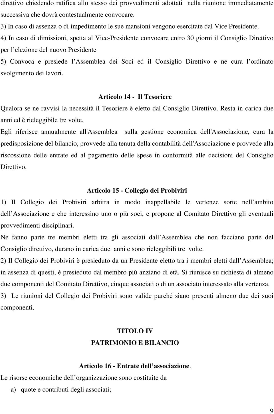 4) In caso di dimissioni, spetta al Vice-Presidente convocare entro 30 giorni il Consiglio Direttivo per l elezione del nuovo Presidente 5) Convoca e presiede l Assemblea dei Soci ed il Consiglio