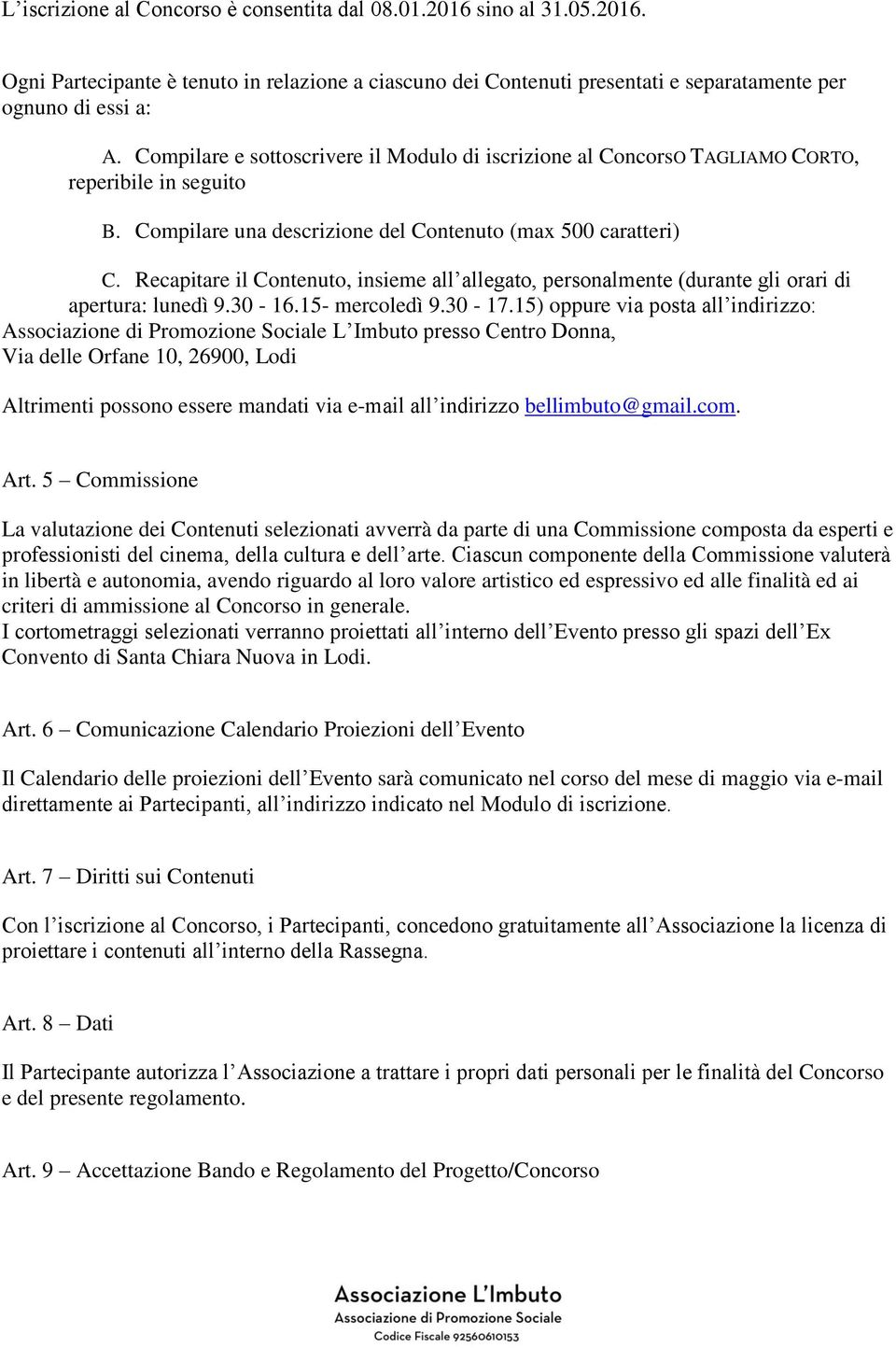 Recapitare il Contenuto, insieme all allegato, personalmente (durante gli orari di apertura: lunedì 9.30-16.15- mercoledì 9.30-17.