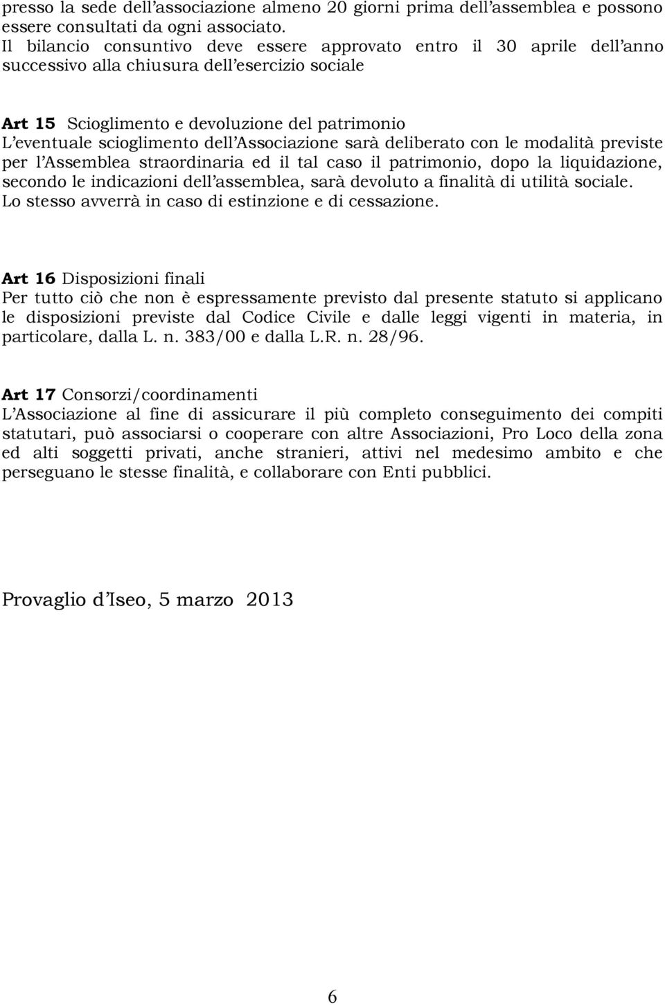 dell Associazione sarà deliberato con le modalità previste per l Assemblea straordinaria ed il tal caso il patrimonio, dopo la liquidazione, secondo le indicazioni dell assemblea, sarà devoluto a