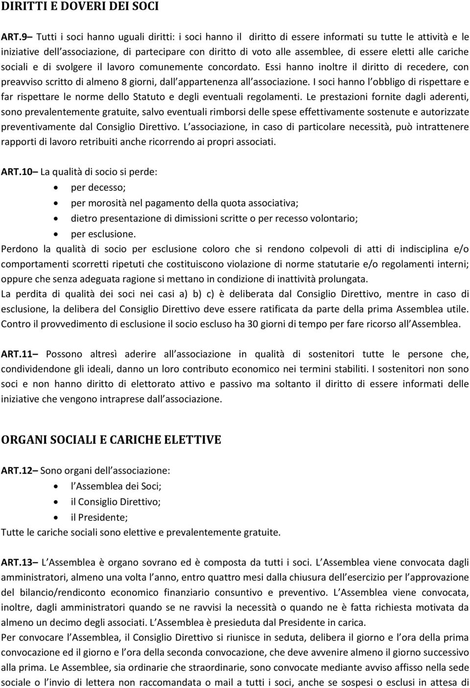 eletti alle cariche sociali e di svolgere il lavoro comunemente concordato. Essi hanno inoltre il diritto di recedere, con preavviso scritto di almeno 8 giorni, dall appartenenza all associazione.