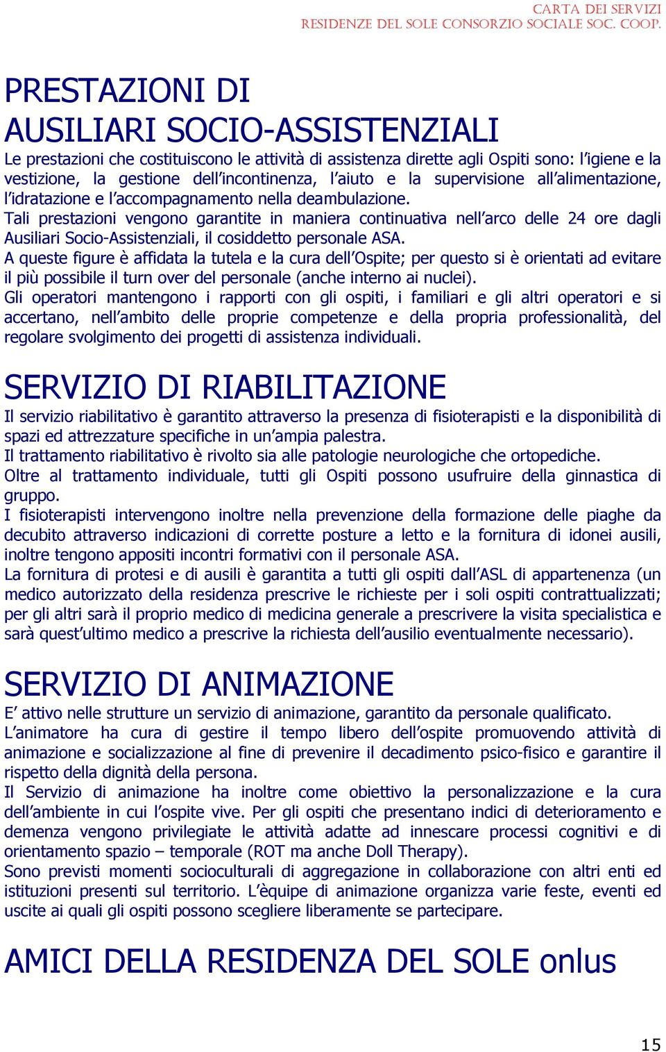 Tali prestazioni vengono garantite in maniera continuativa nell arco delle 24 ore dagli Ausiliari Socio-Assistenziali, il cosiddetto personale ASA.