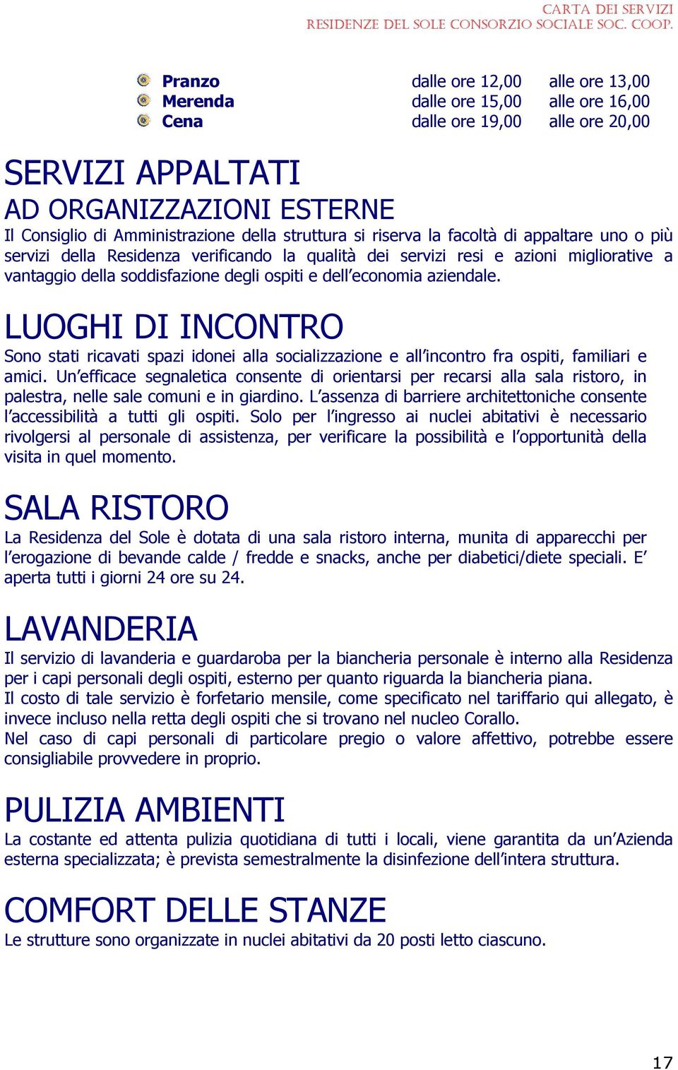 economia aziendale. LUOGHI DI INCONTRO Sono stati ricavati spazi idonei alla socializzazione e all incontro fra ospiti, familiari e amici.