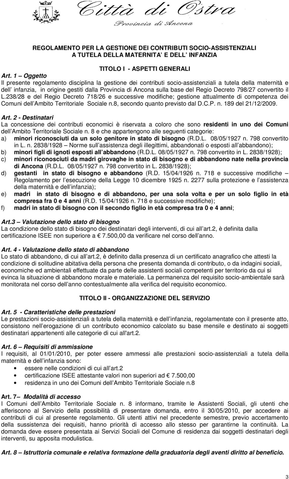 Decreto 798/27 convertito il L.238/28 e del Regio Decreto 718/26 e successive modifiche; gestione attualmente di competenza dei Comuni dell Ambito Territoriale Sociale n.