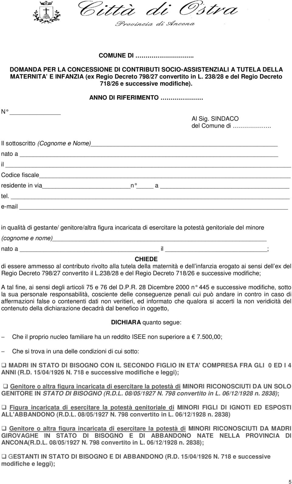 e-mail in qualità di gestante/ genitore/altra figura incaricata di esercitare la potestà genitoriale del minore (cognome e nome) nato a il ; CHIEDE di essere ammesso al contributo rivolto alla tutela