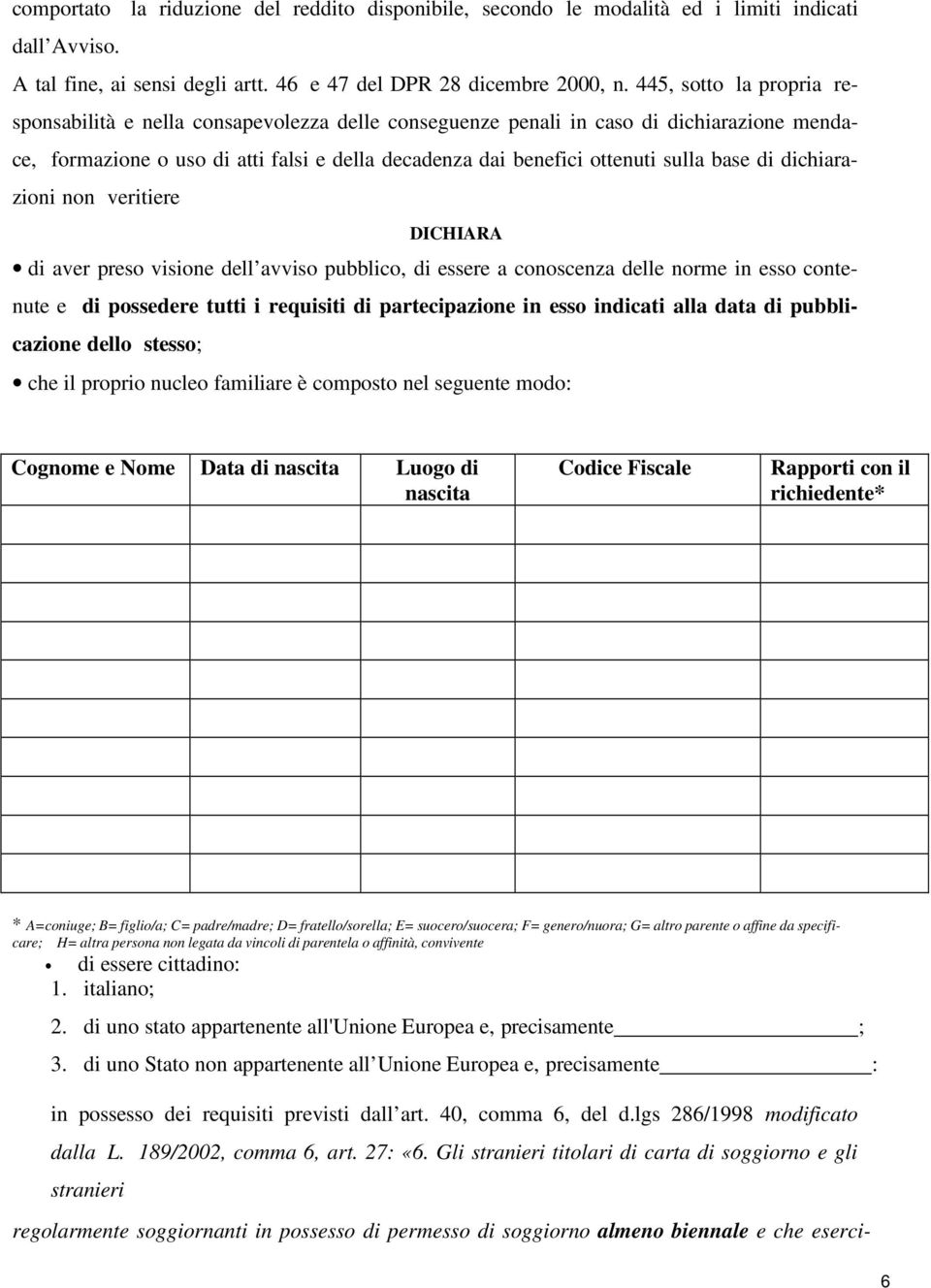 base di dichiarazioni non veritiere DICHIARA di aver preso visione dell avviso pubblico, di essere a conoscenza delle norme in esso contenute e di possedere tutti i requisiti di partecipazione in