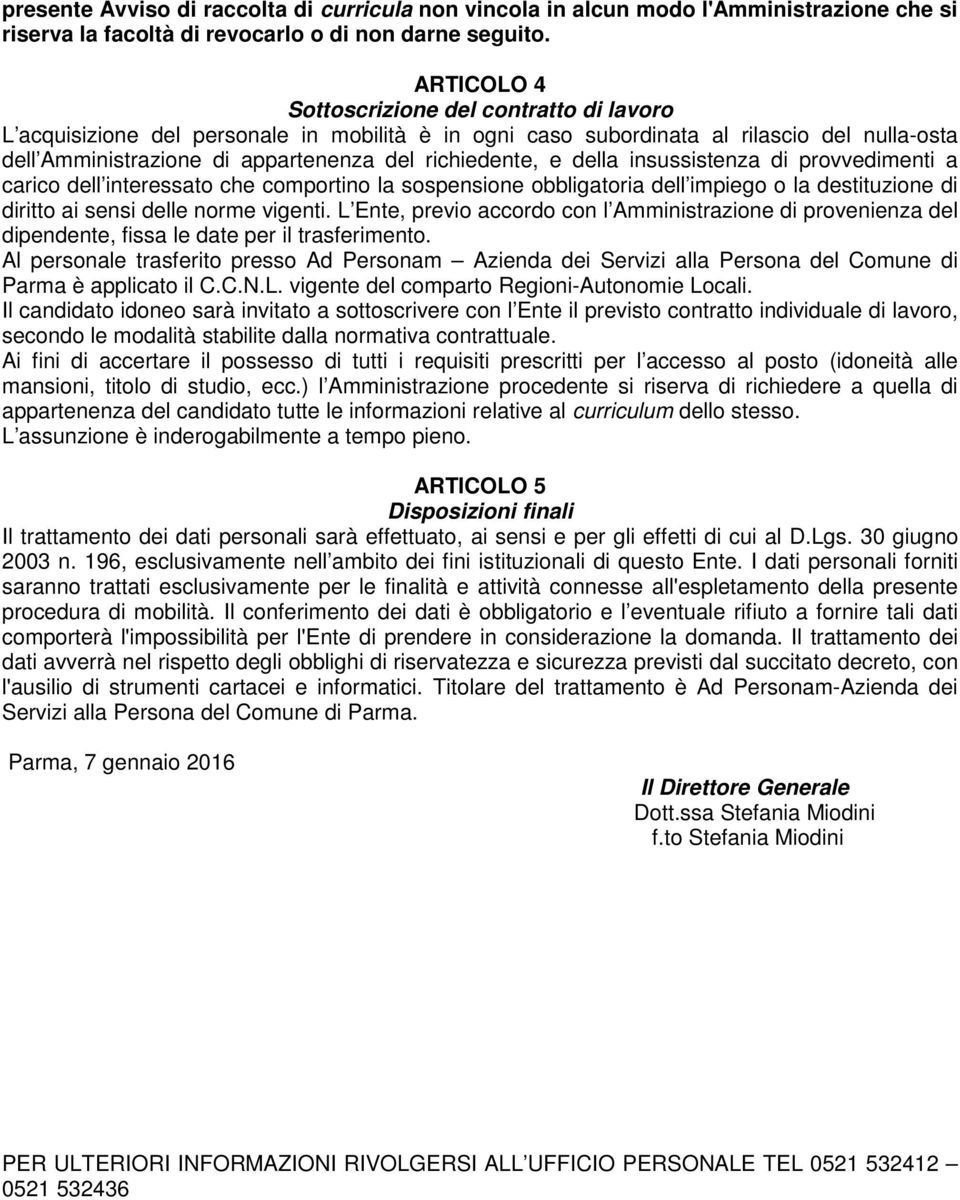 e della insussistenza di provvedimenti a carico dell interessato che comportino la sospensione obbligatoria dell impiego o la destituzione di diritto ai sensi delle norme vigenti.