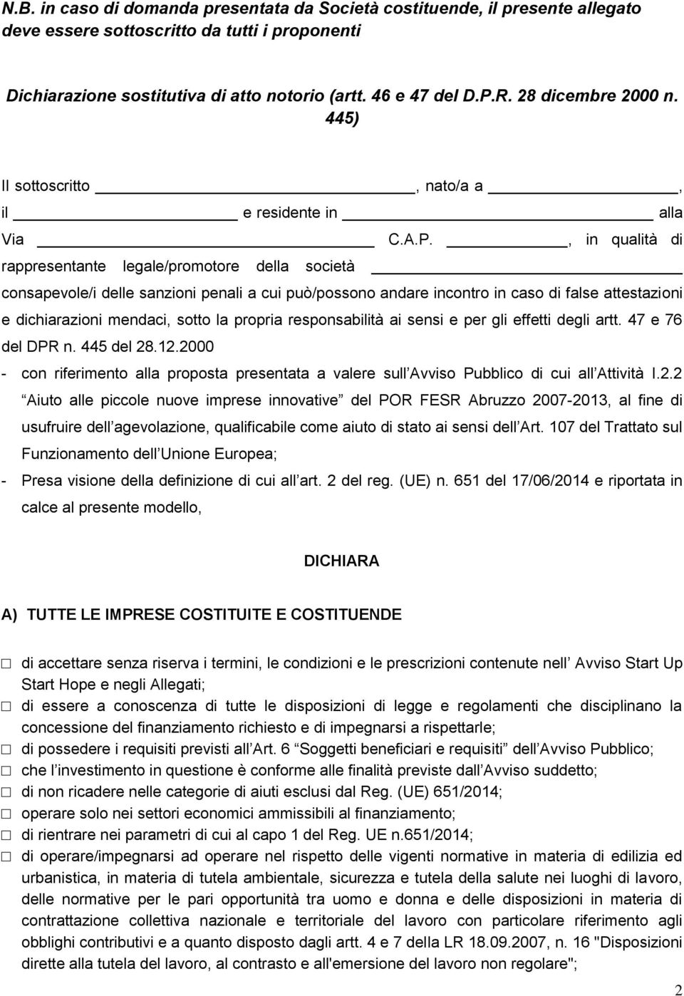 , in qualità di rappresentante legale/promotore della società consapevole/i delle sanzioni penali a cui può/possono andare incontro in caso di false attestazioni e dichiarazioni mendaci, sotto la